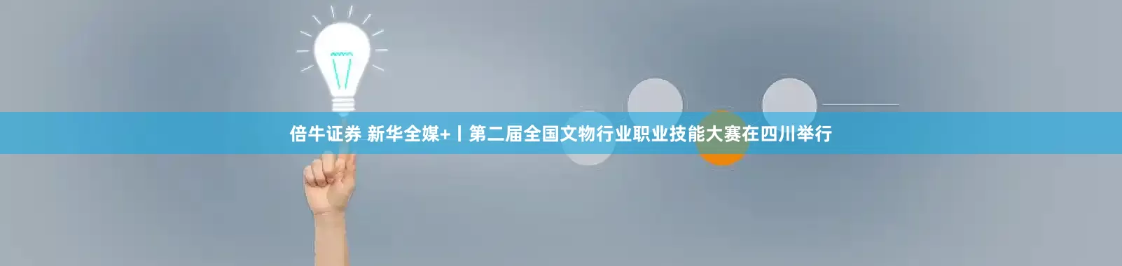 倍牛证券 新华全媒+丨第二届全国文物行业职业技能大赛在四川举行