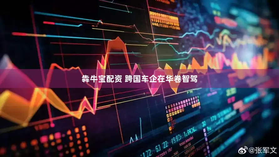 犇牛宝配资 跨国车企在华卷智驾